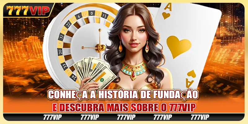 Conheça a história de fundação e descubra mais sobre o 777VIP
