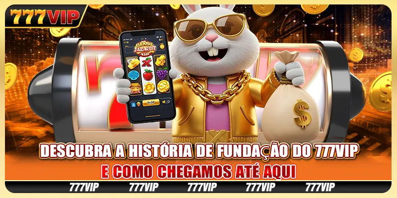 Descubra a história de fundação do 777VIP e como chegamos até aqui